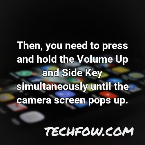 then you need to press and hold the volume up and side key simultaneously until the camera screen pops up