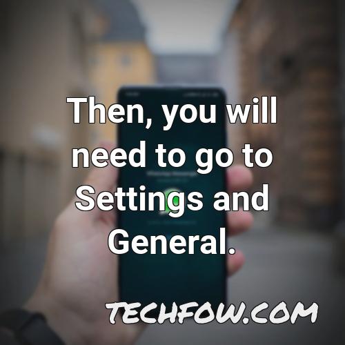 then you will need to go to settings and general