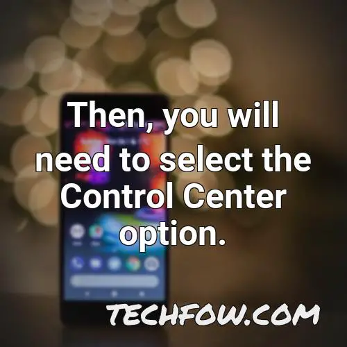 then you will need to select the control center option