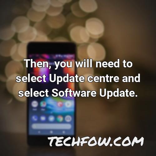 then you will need to select update centre and select software update