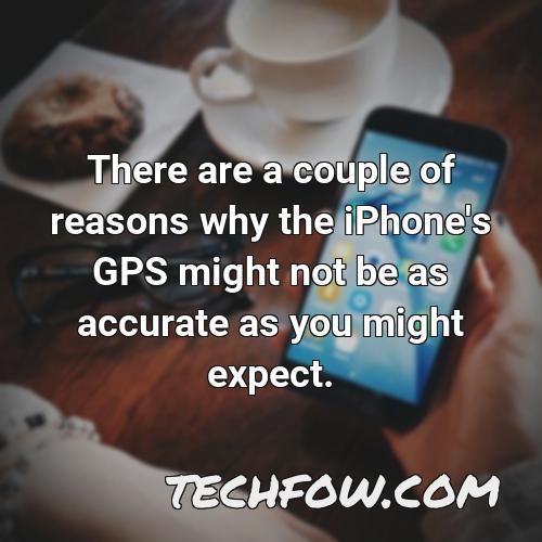 there are a couple of reasons why the iphone s gps might not be as accurate as you might