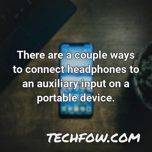 there are a couple ways to connect headphones to an auxiliary input on a portable device