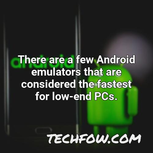there are a few android emulators that are considered the fastest for low end pcs