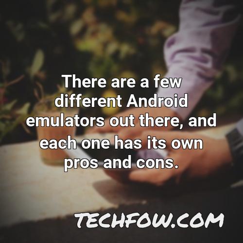 there are a few different android emulators out there and each one has its own pros and cons