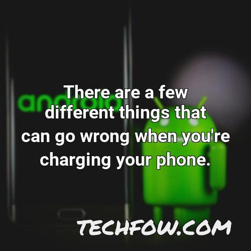 there are a few different things that can go wrong when you re charging your phone
