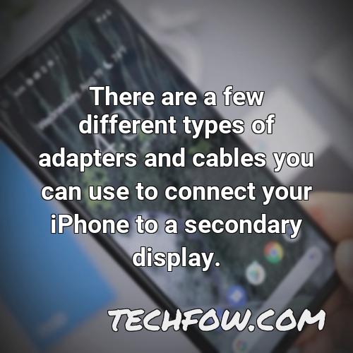 there are a few different types of adapters and cables you can use to connect your iphone to a secondary display