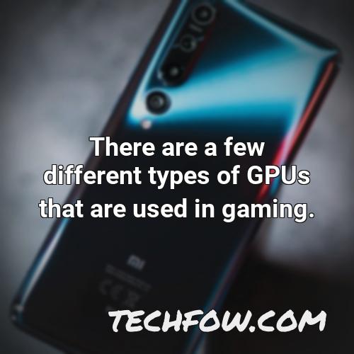 there are a few different types of gpus that are used in gaming