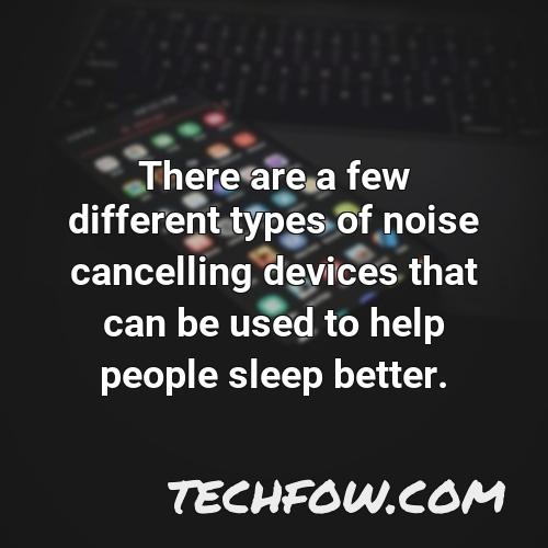 there are a few different types of noise cancelling devices that can be used to help people sleep better