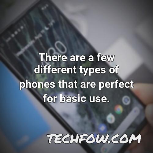there are a few different types of phones that are perfect for basic use
