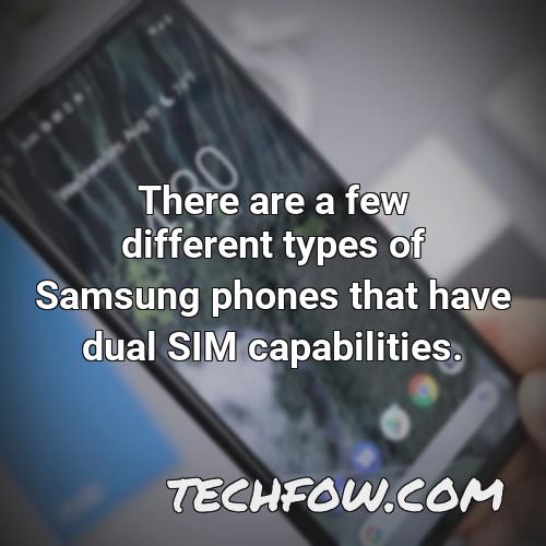 there are a few different types of samsung phones that have dual sim capabilities