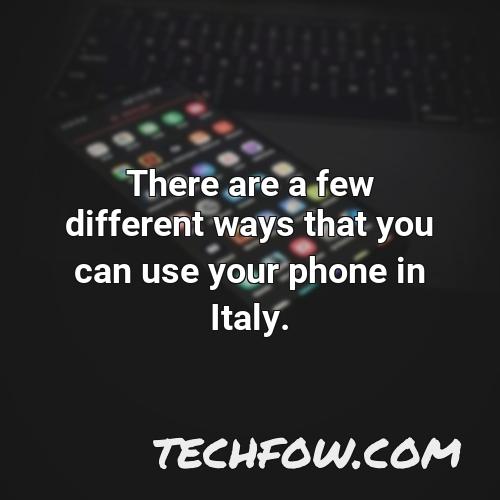 there are a few different ways that you can use your phone in italy