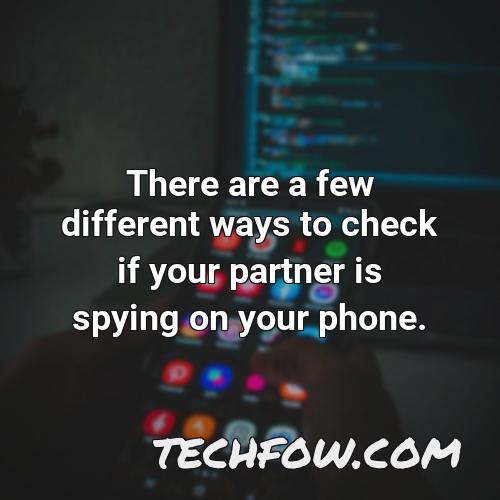 there are a few different ways to check if your partner is spying on your phone