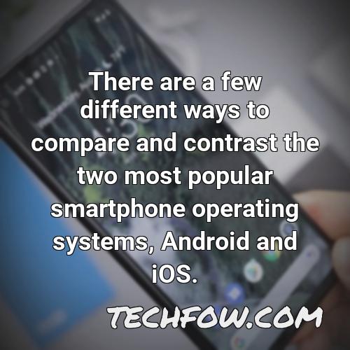 there are a few different ways to compare and contrast the two most popular smartphone operating systems android and ios