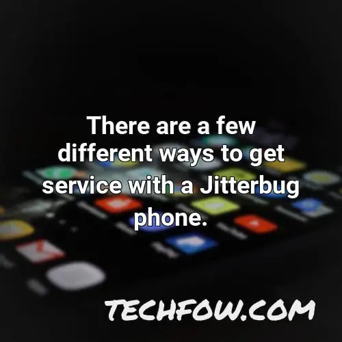 there are a few different ways to get service with a jitterbug phone