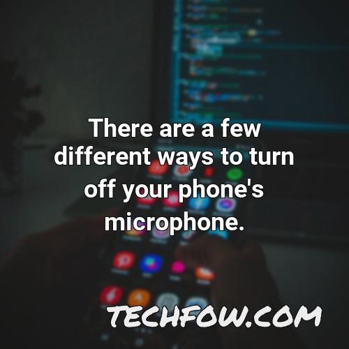 there are a few different ways to turn off your phone s microphone
