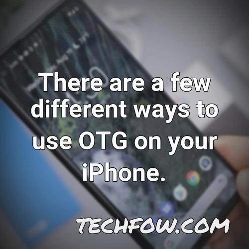 there are a few different ways to use otg on your iphone
