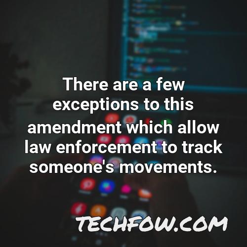 there are a few exceptions to this amendment which allow law enforcement to track someone s movements