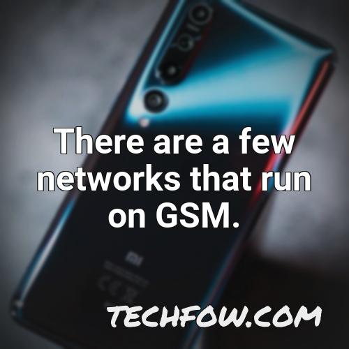 there are a few networks that run on gsm