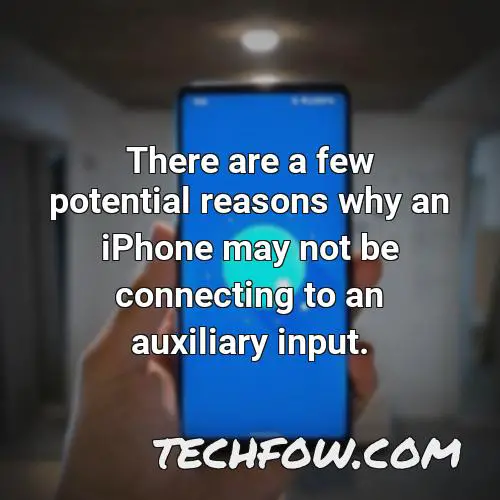 there are a few potential reasons why an iphone may not be connecting to an auxiliary input
