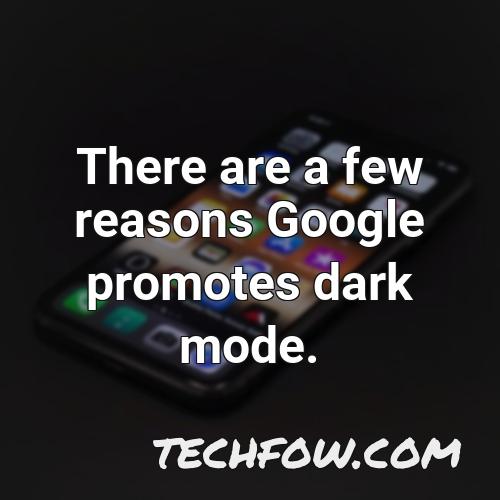 there are a few reasons google promotes dark mode