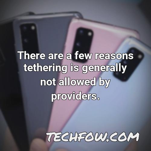 there are a few reasons tethering is generally not allowed by providers