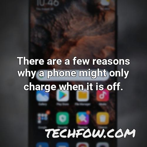 there are a few reasons why a phone might only charge when it is off