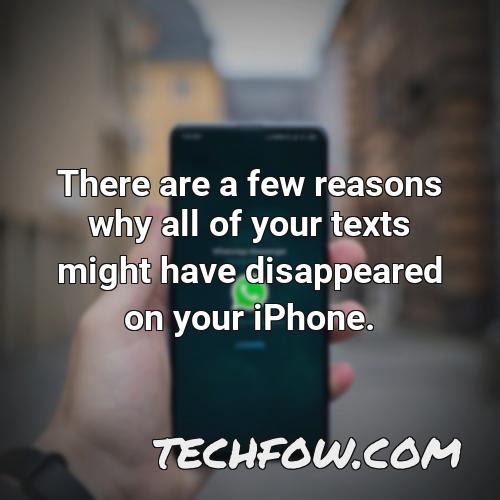 there are a few reasons why all of your texts might have disappeared on your iphone