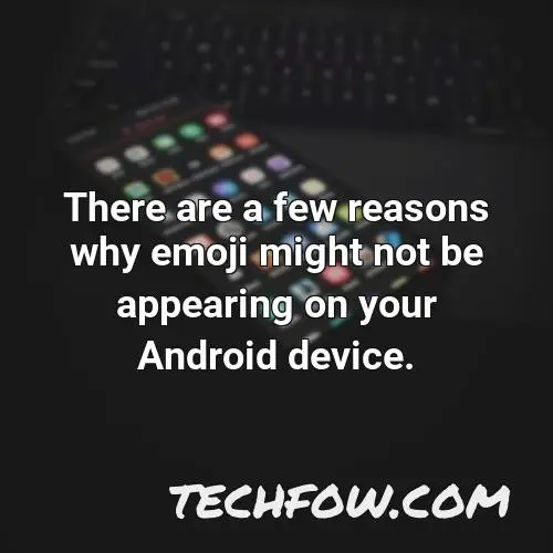 there are a few reasons why emoji might not be appearing on your android device