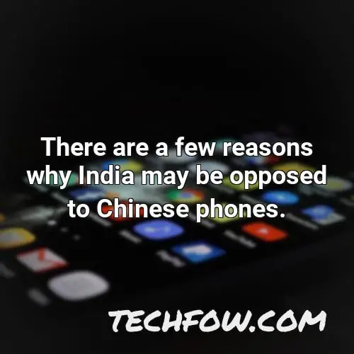 there are a few reasons why india may be opposed to chinese phones