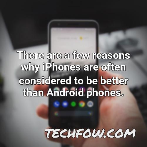 there are a few reasons why iphones are often considered to be better than android phones