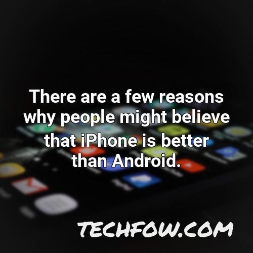 there are a few reasons why people might believe that iphone is better than android
