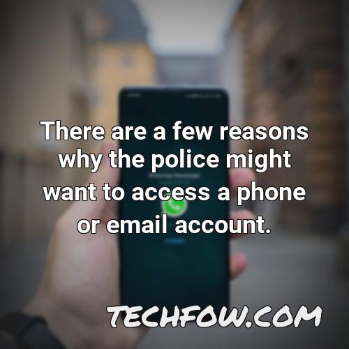 there are a few reasons why the police might want to access a phone or email account