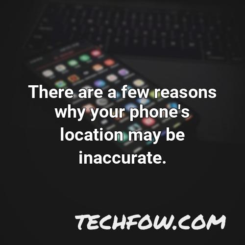 there are a few reasons why your phone s location may be inaccurate