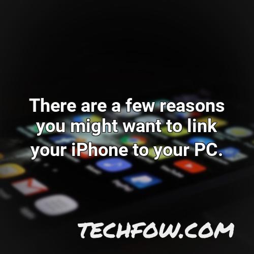 there are a few reasons you might want to link your iphone to your pc