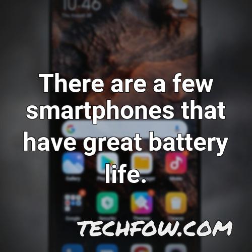 there are a few smartphones that have great battery life