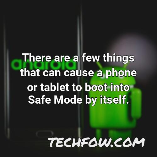 there are a few things that can cause a phone or tablet to boot into safe mode by itself