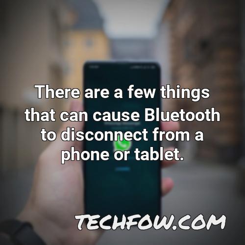 there are a few things that can cause bluetooth to disconnect from a phone or tablet