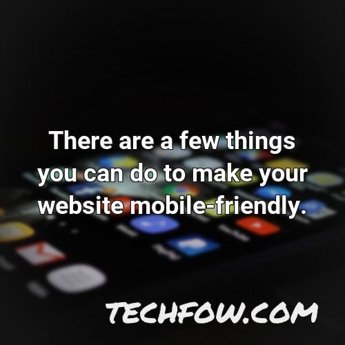 there are a few things you can do to make your website mobile friendly