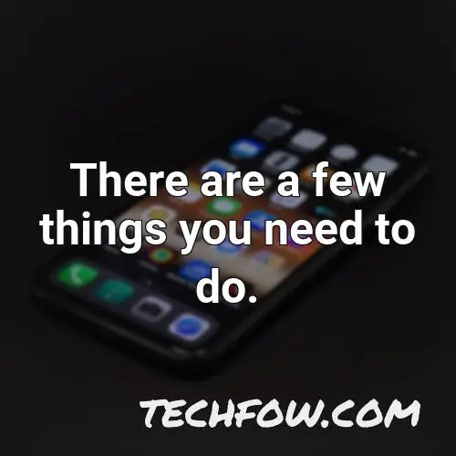 there are a few things you need to do