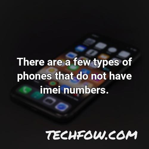 there are a few types of phones that do not have imei numbers