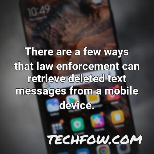 there are a few ways that law enforcement can retrieve deleted text messages from a mobile device