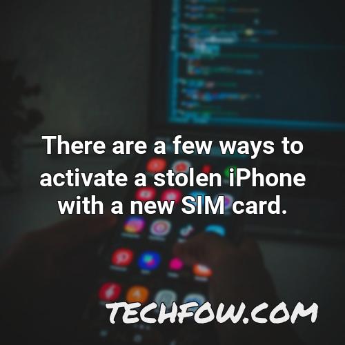 there are a few ways to activate a stolen iphone with a new sim card