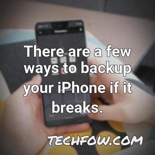 there are a few ways to backup your iphone if it breaks