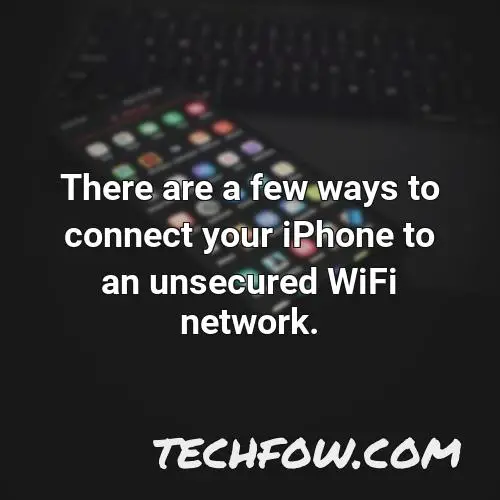 there are a few ways to connect your iphone to an unsecured wifi network