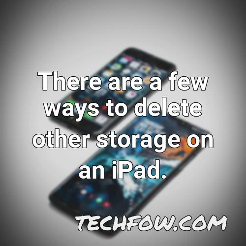 there are a few ways to delete other storage on an ipad