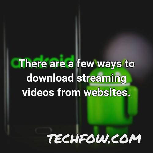 there are a few ways to download streaming videos from websites