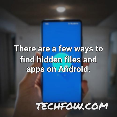 there are a few ways to find hidden files and apps on android