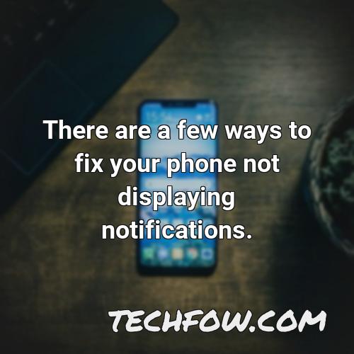 there are a few ways to fix your phone not displaying notifications