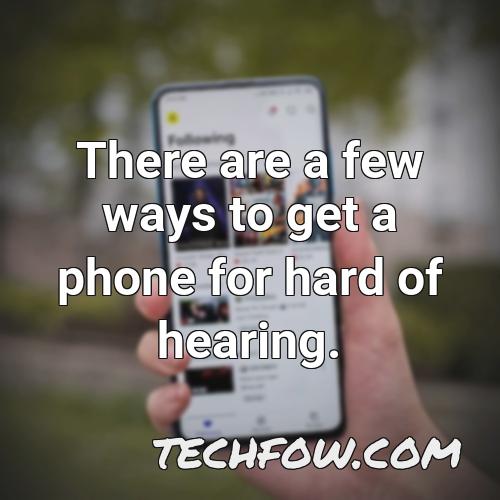 there are a few ways to get a phone for hard of hearing