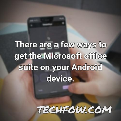 there are a few ways to get the microsoft office suite on your android device